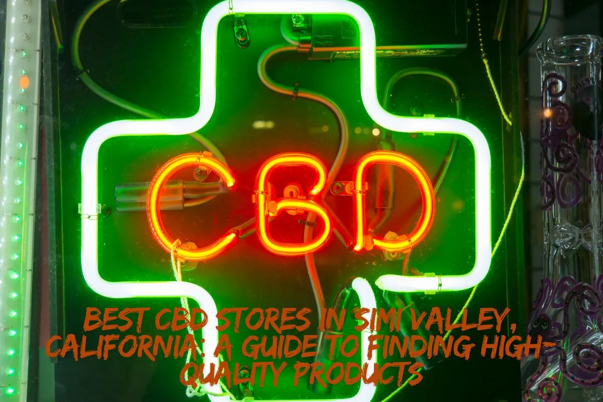 Best CBD Stores in Simi Valley, California: A Guide to Finding High-Quality Products