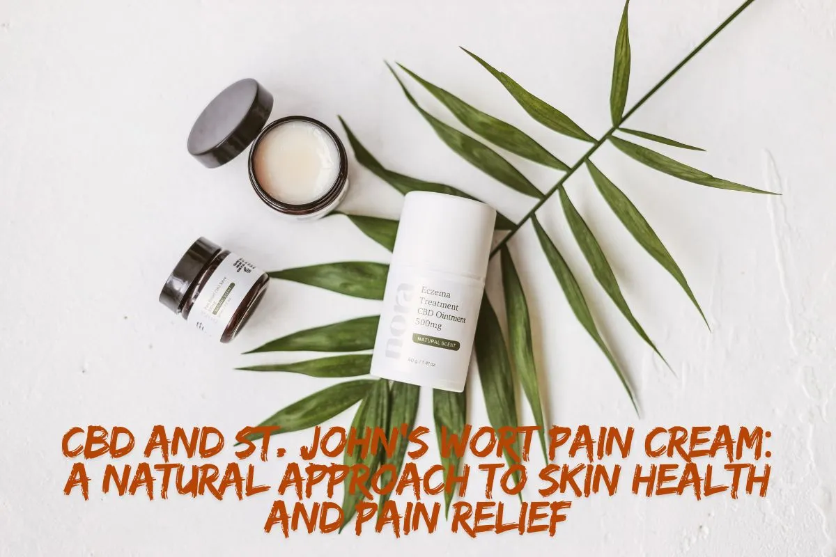 CBD and St. John’s Wort Pain Cream: A Natural Approach to Skin Health and Pain Relief