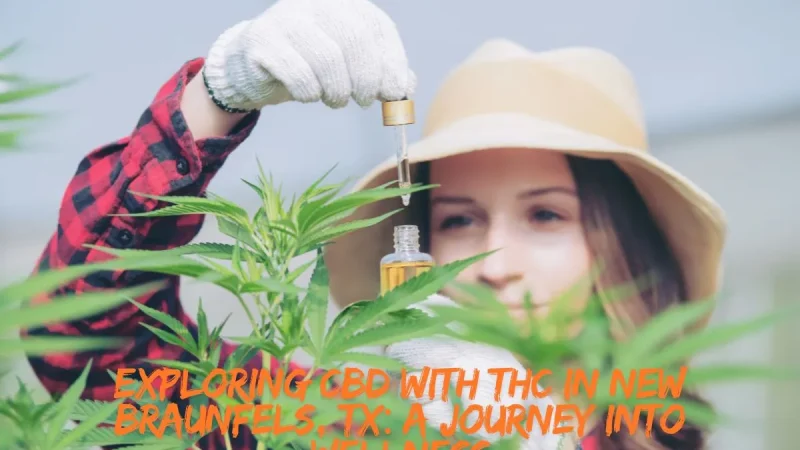 Exploring CBD with THC in New Braunfels, TX: A Journey into Wellness