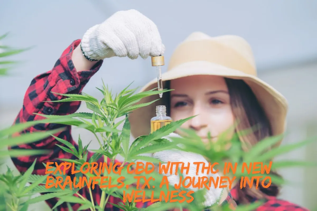 Exploring CBD with THC in New Braunfels, TX: A Journey into Wellness