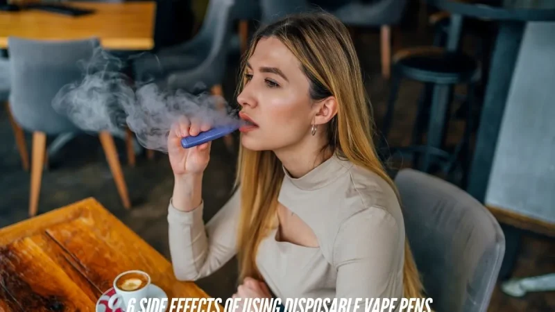 6 Side Effects of Using Disposable Vape Pens